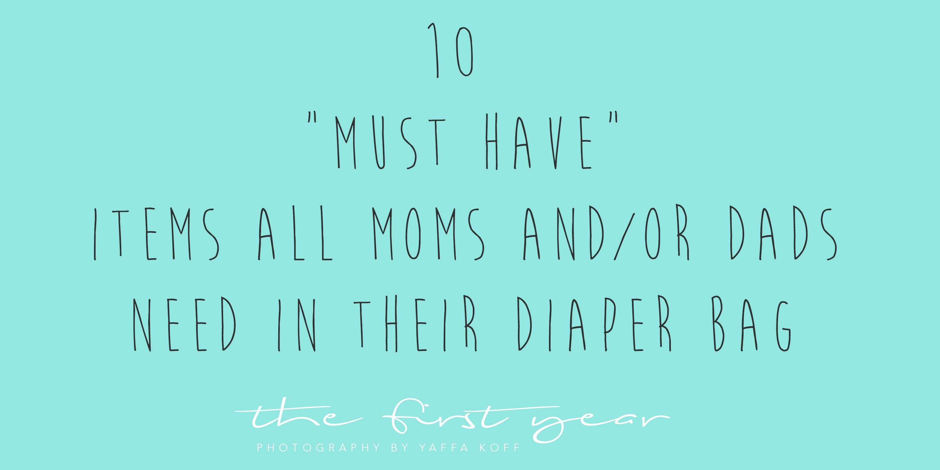 10 Must Have Items All Moms and/or Dads Need in Their Diaper Bag